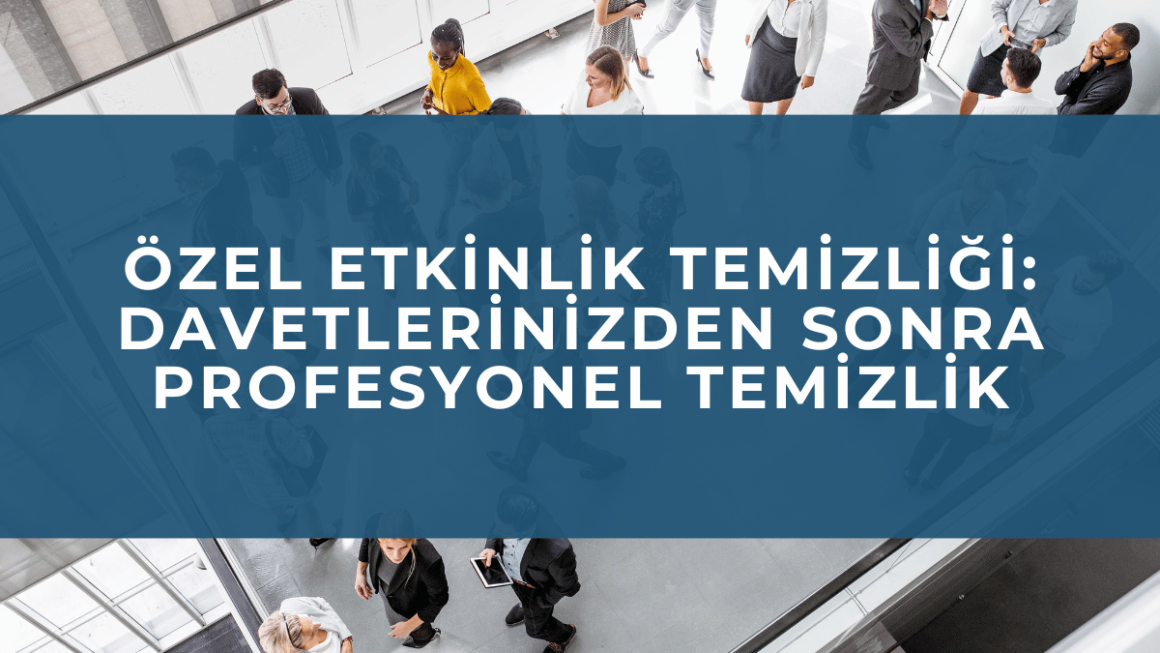 ozel-etkinlik-temizligi Özel Etkinlik Temizliği: Davetlerinizden Sonra Profesyonel Temizlik